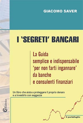 I segreti bancari. : La Guida semplice e indispensabile ‘per non farti ingannare’ da banche e consulenti finanziari